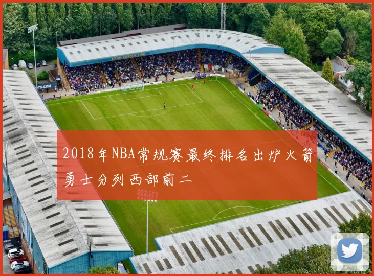 2018年NBA常规赛最终排名出炉火箭勇士分列西部前二