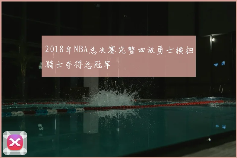 2018年NBA总决赛完整回放勇士横扫骑士夺得总冠军