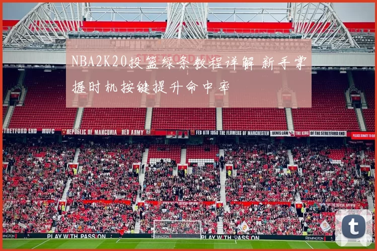 NBA2K20投篮绿条教程详解 新手掌握时机按键提升命中率