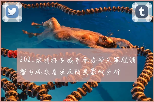 2021欧洲杯多城市承办带来赛程调整与观众看点及防疫影响分析