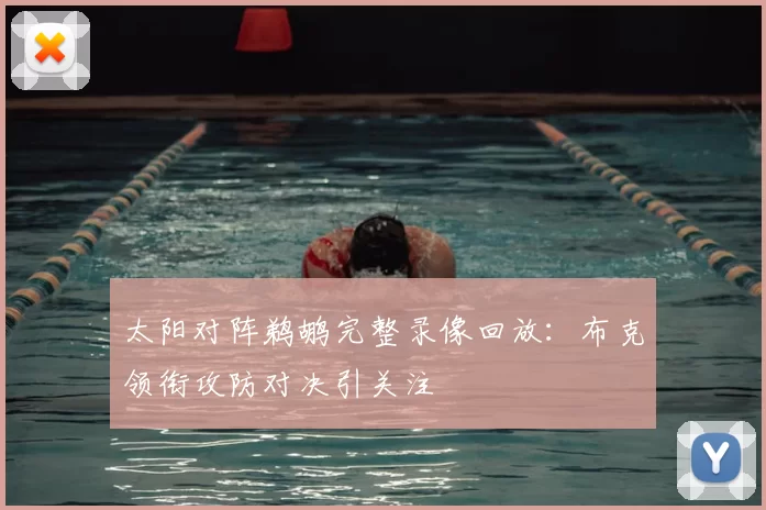 太阳对阵鹈鹕完整录像回放：布克领衔攻防对决引关注