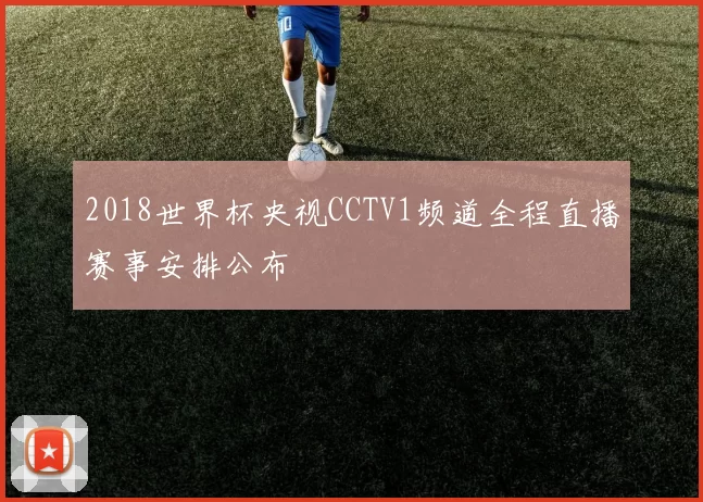 2018世界杯央视CCTV1频道全程直播赛事安排公布