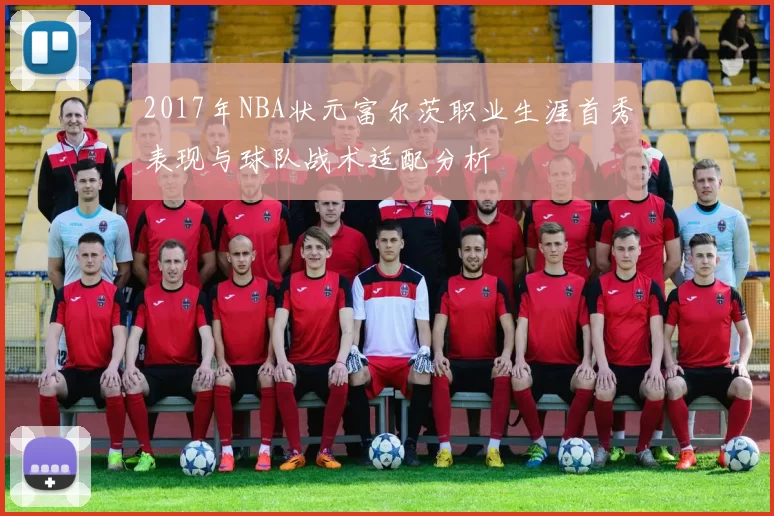 2017年NBA状元富尔茨职业生涯首秀表现与球队战术适配分析